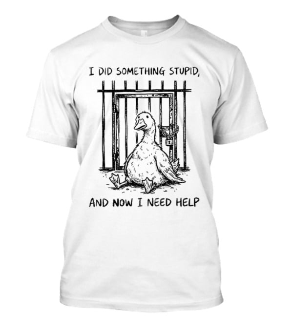 Silly Goose Trouble I Did Something Stupid And Now I Need Help Jail Bird T-Shirt