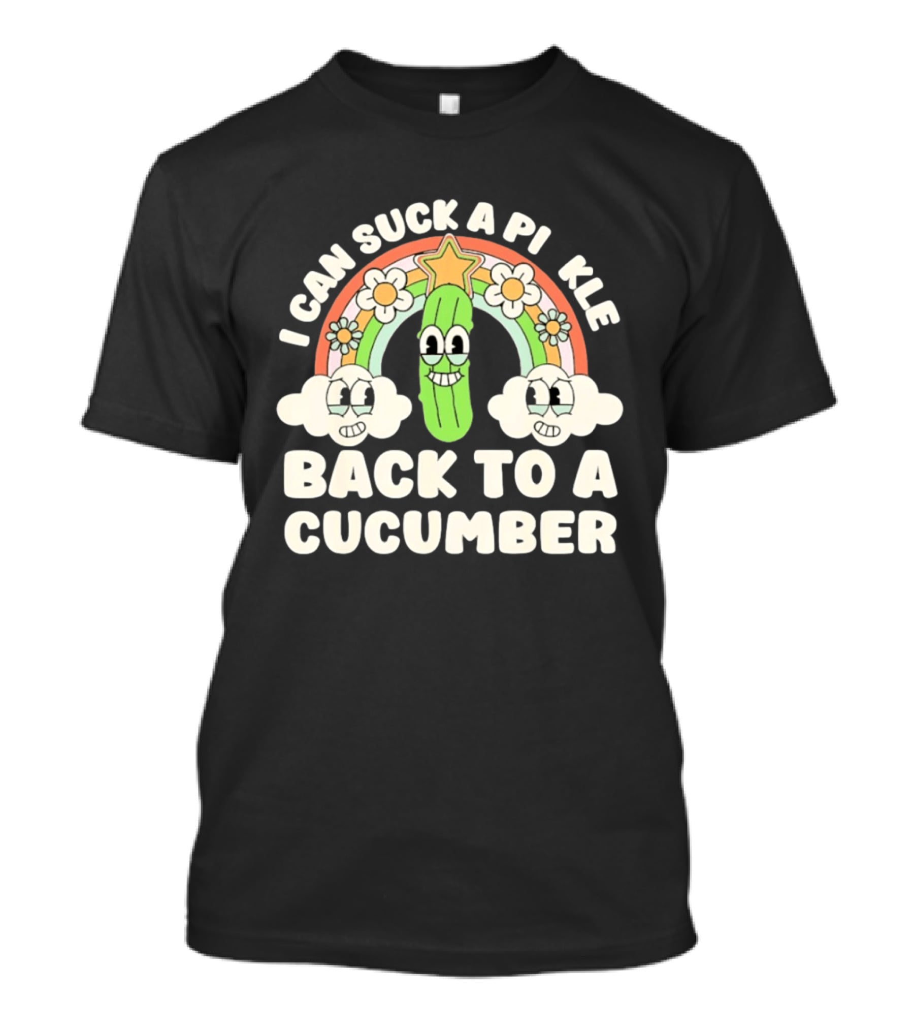 I Can Suck A Pi Kle Back To A Cucumber Rainbow Clouds Flowers T-Shirt