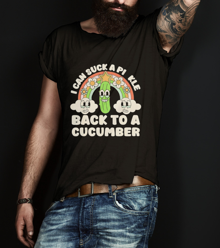 I Can Suck A Pi Kle Back To A Cucumber Rainbow Clouds Flowers T-Shirt