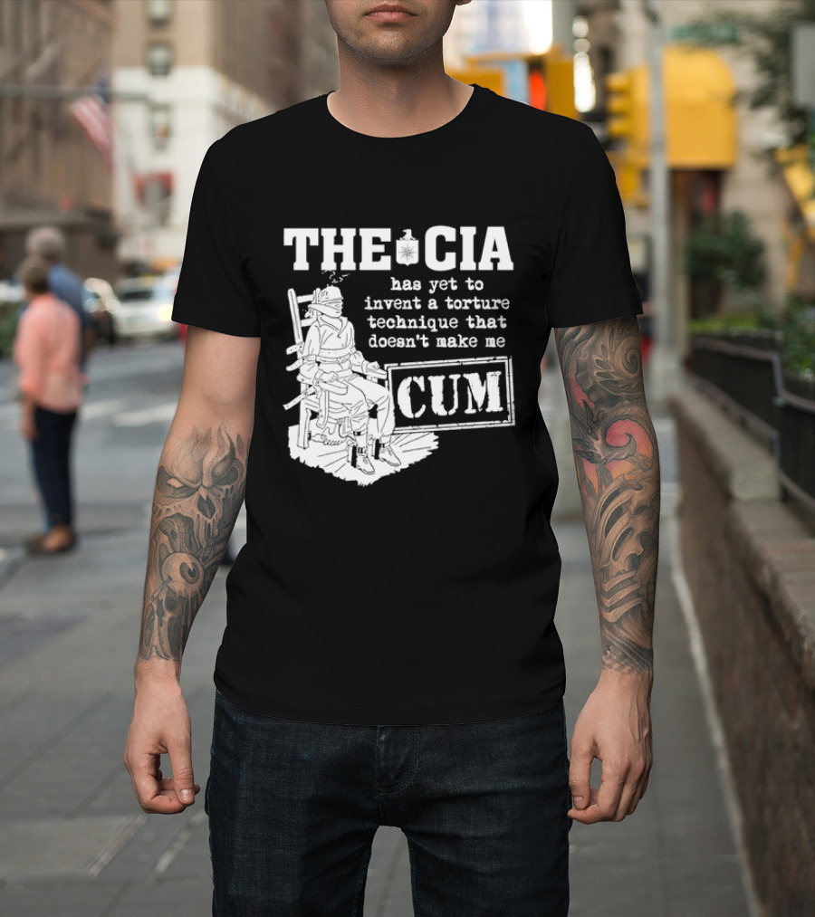 The CIA Has Yet To Invent A Torture Technique That Doesn't Make Me Cum T-Shirt