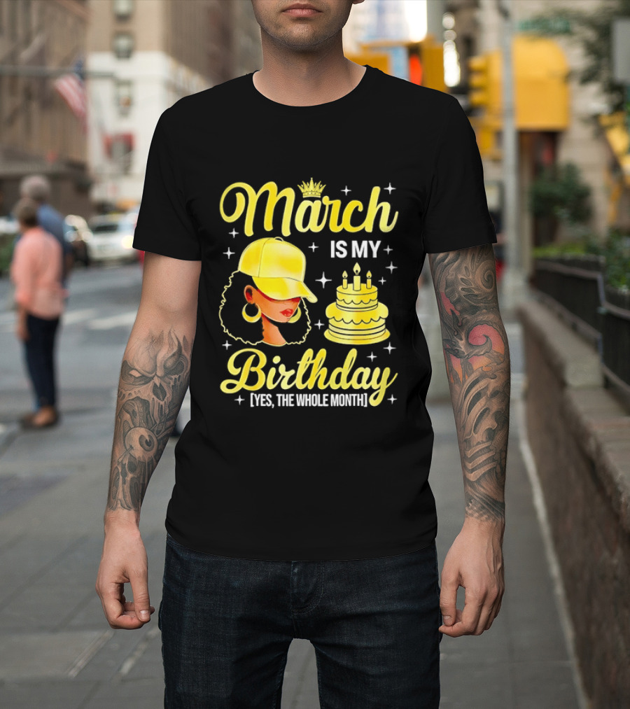 March Is My Birthday Yes The Whole Month Celebrate With Crowned Style And Cake T-Shirt