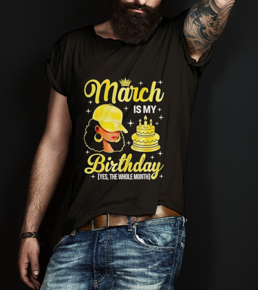March Is My Birthday Yes The Whole Month Celebrate With Crowned Style And Cake T-Shirt