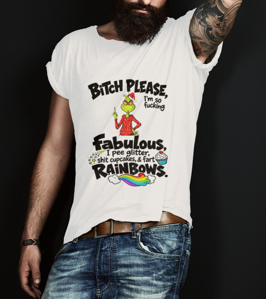 Bitch Please I'm So Fucking Fabulous I Pee Glitter Shit Cupcakes Fart Rainbows Grinch Santa Xmas 2026 T-Shirt