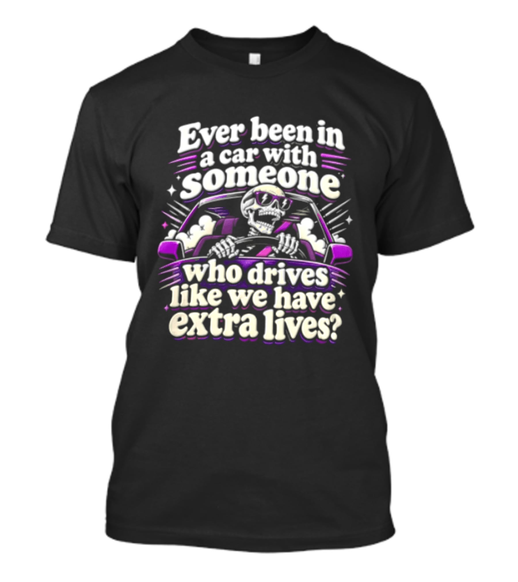 Ever Been In A Car With Someone Who Drives Like We Have Extra Lives Skeleton Driver T-Shirt