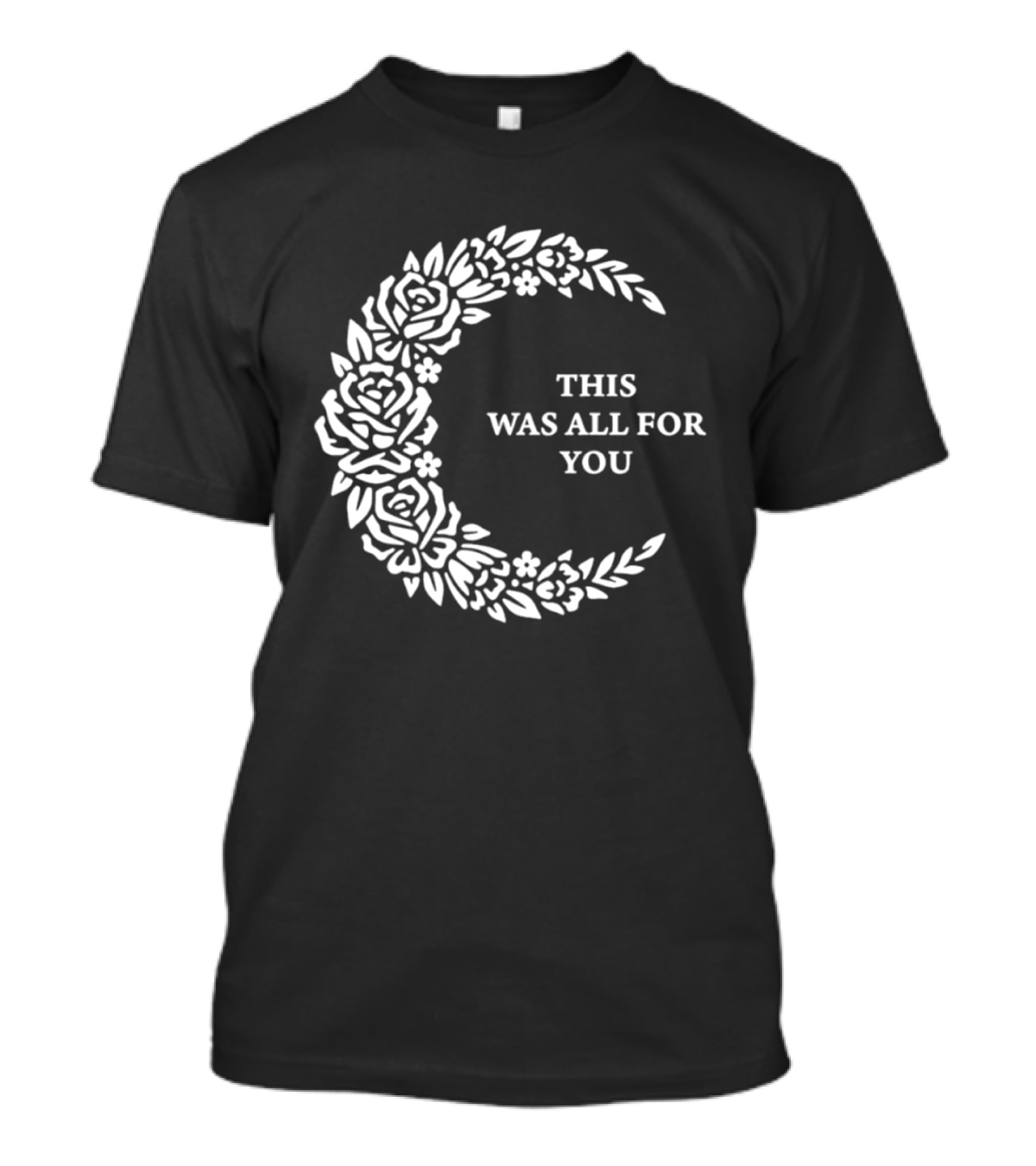 This Was All For You Floral Crescent Moon Roses And Leaves T-Shirt