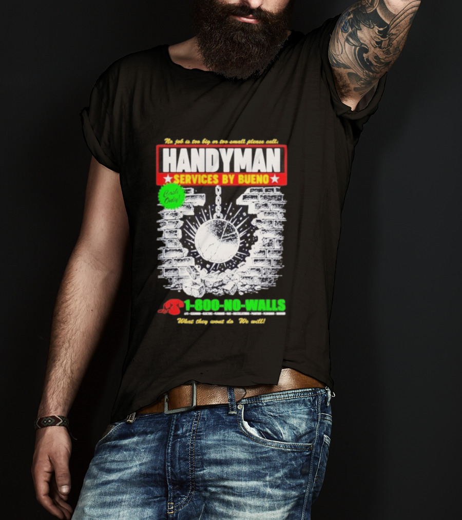 Handyman Services By Bueno Cash Only No Job Too Big Or Too Small Please Call 1 800 No Walls T-Shirt