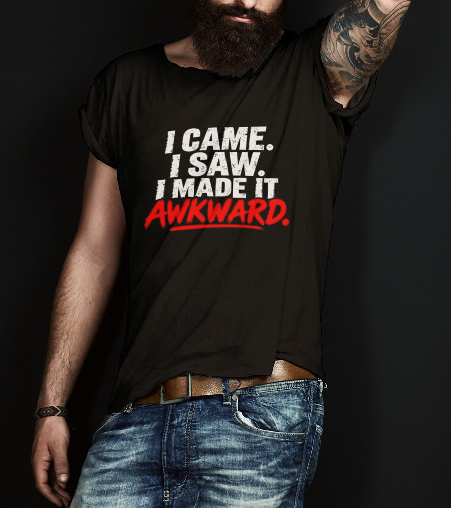 I Came I Saw I Made It Awkward Sarcastic Humor T-Shirt