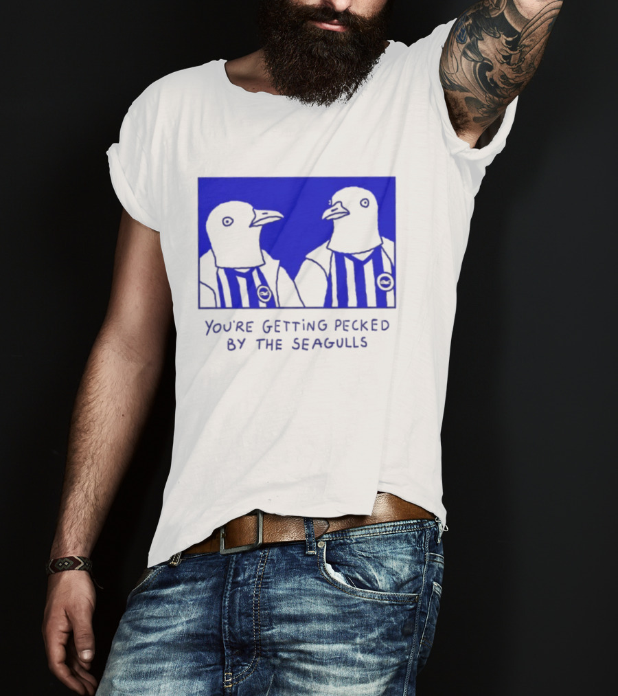 Brighton Hove Albion FC You're Getting Pecked By The Seagulls T-Shirt