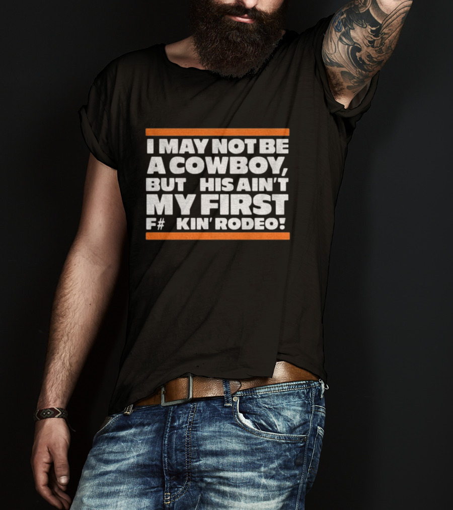 I May Not Be A Cowboy This Ain't My First F#*kin' Rodeo Chicago Bears T-Shirt