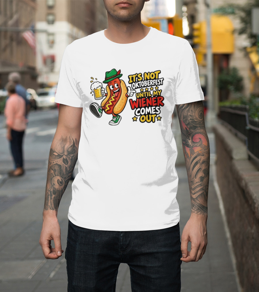 It's Not Oktoberfest Until My Wiener Comes Out Beer Fest Hot Dog T-Shirt