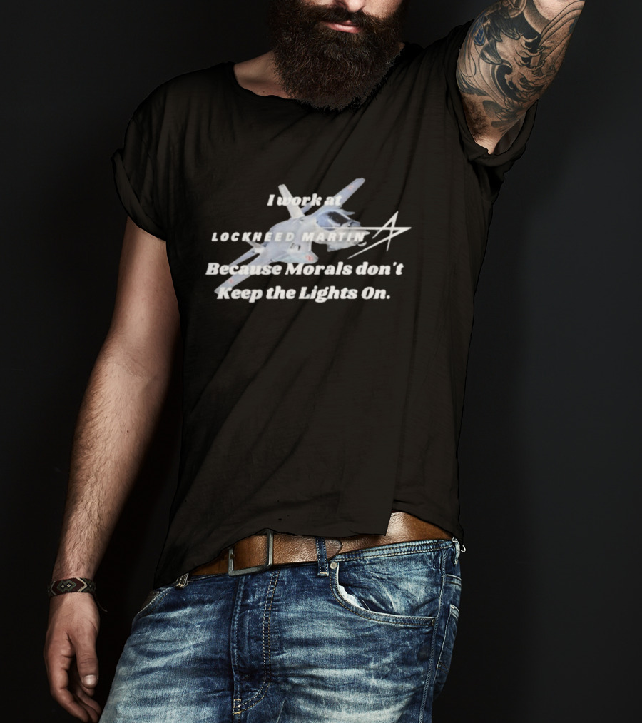 Lockheed Martin I Work At Lockheed Martin Because Morals Don't Keep The Lights On Fighter Jet T-Shirt