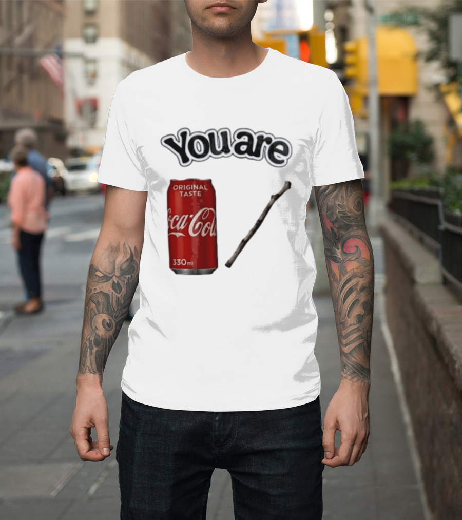 You Are Coca Cola Original Taste 330ml Soda Can And Tree Stick T-Shirt