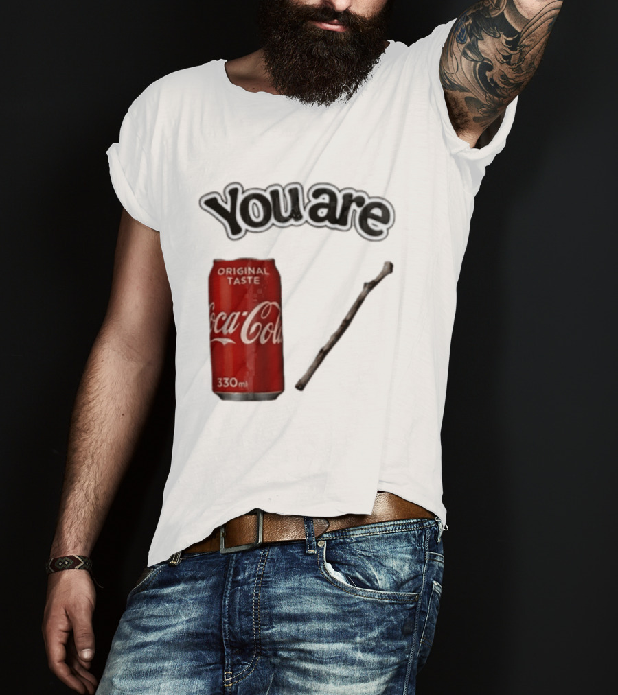 You Are Coca Cola Original Taste 330ml Soda Can And Tree Stick T-Shirt