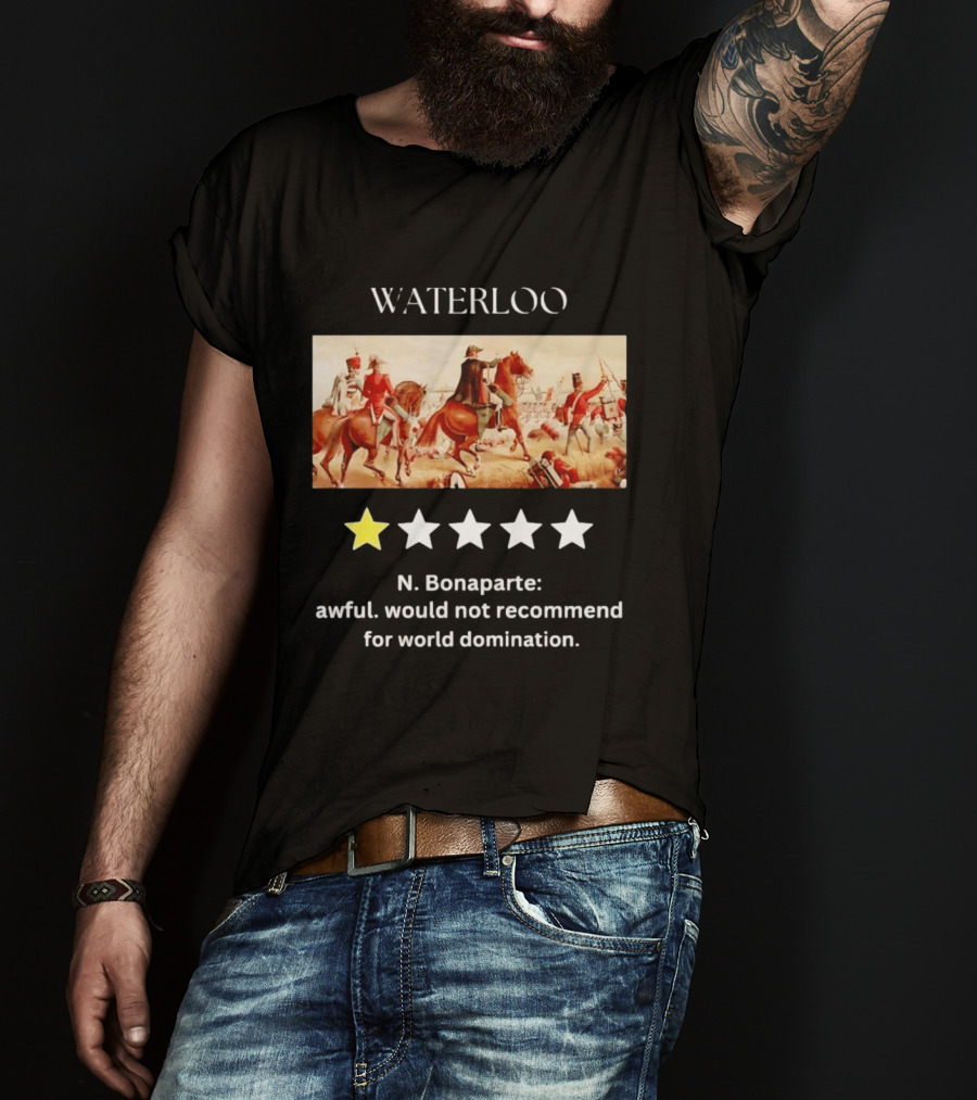Waterloo N Bonaparte Awful Would Not Recommend One Star World Domination T-Shirt