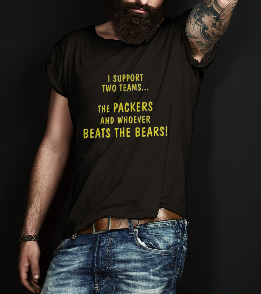 Green Bay Packers Support Two Teams Packers And Whoever Beats The Bears T-Shirt
