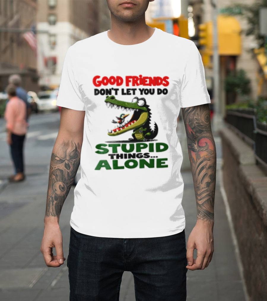 Good Friends Dont Let You Do Stupid Things Alone Green Crocodile And Bird Cartoon T-Shirt