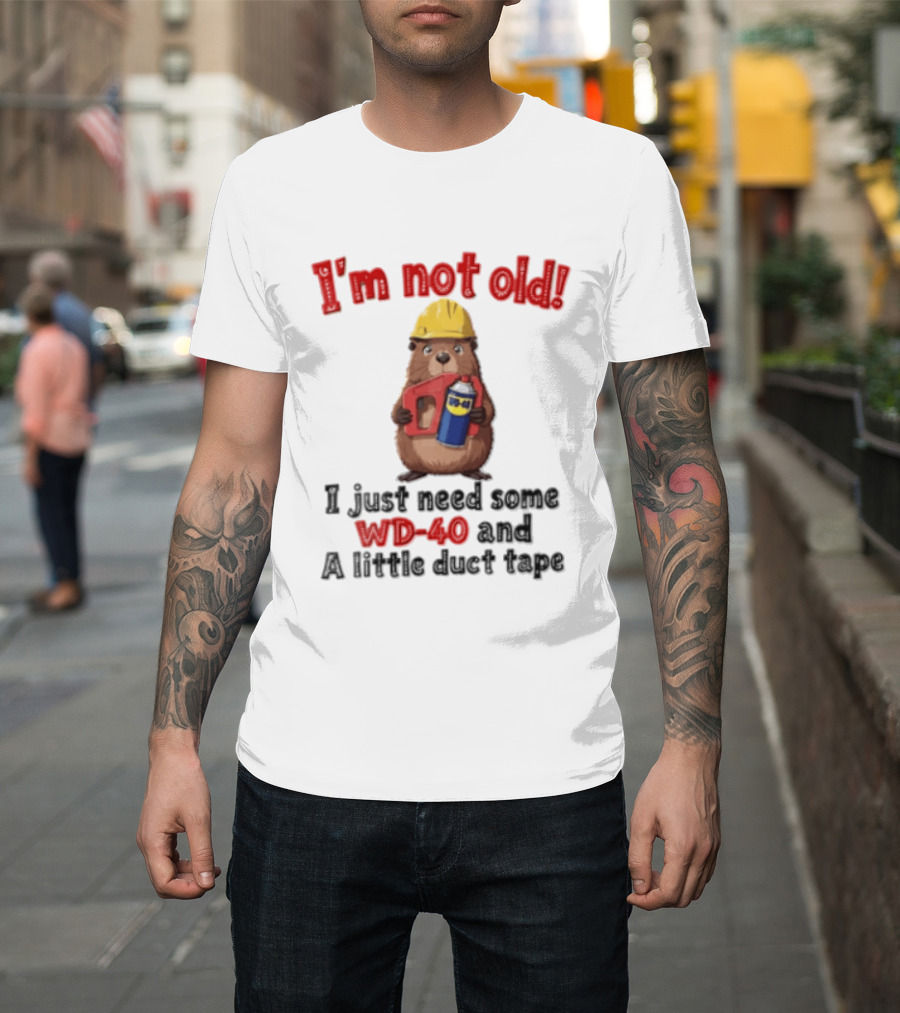 I'm Not Old I Just Need Some WD 40 And A Little Duct Tape T-Shirt