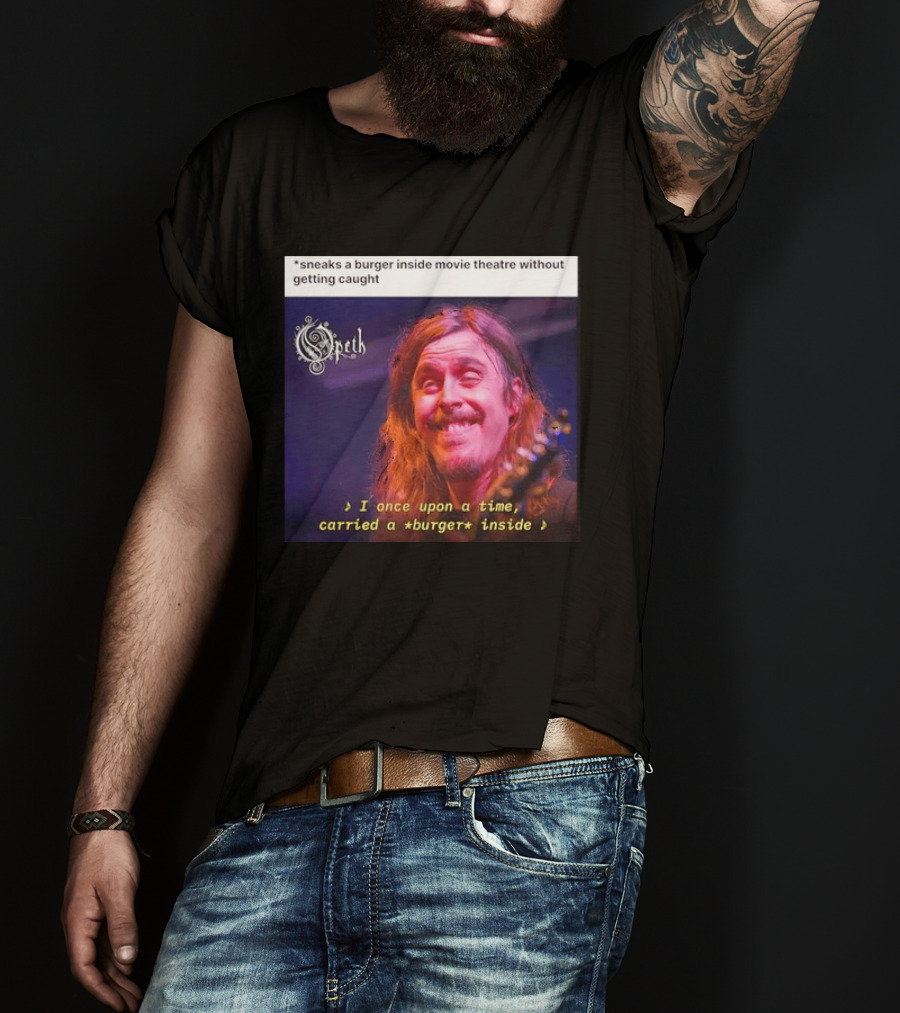 Opeth Mikael Akerfeldt Sneaks A Burger Inside Movie Theatre Without Getting Caught T-Shirt