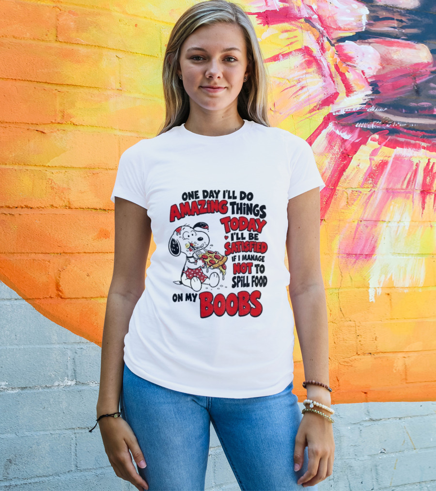 One Day I'll Do Amazing Things Today I'll Be Satisfied Eating Pizza Not To Spill Food On My Boobs T-Shirt
