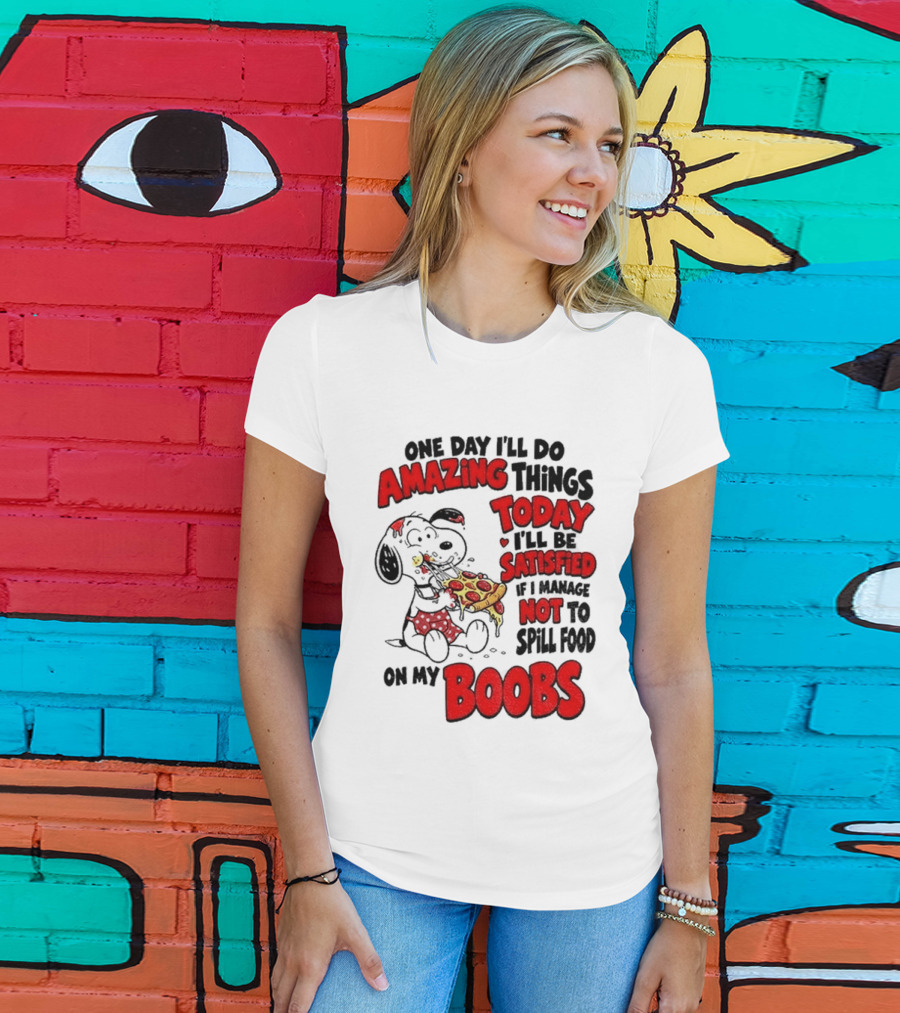 One Day I'll Do Amazing Things Today I'll Be Satisfied Eating Pizza Not To Spill Food On My Boobs T-Shirt