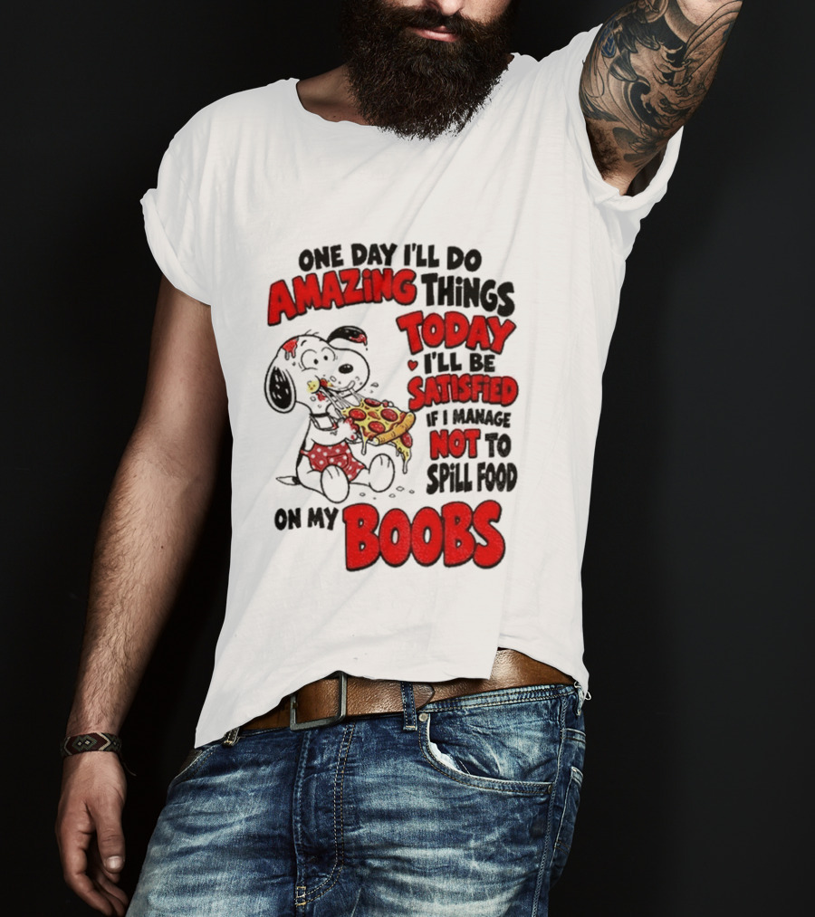 One Day I'll Do Amazing Things Today I'll Be Satisfied Eating Pizza Not To Spill Food On My Boobs T-Shirt