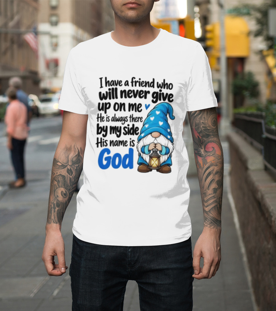 I Have A Friend Who Will Never Give Up On Me His Name Is God Gnome Lantern T-Shirt