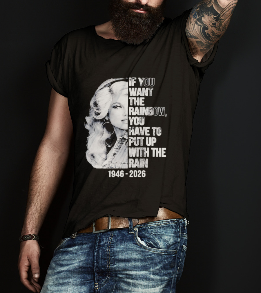 Dolly Parton 1946 2026 If You Want The Rainbow You Have To Put Up With The Rain T-Shirt