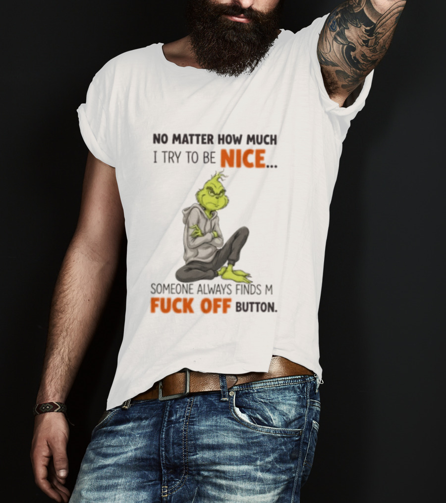 No Matter How Much I Try To Be Nice Someone Always Finds My Fuck Off Button Grinch T-Shirt