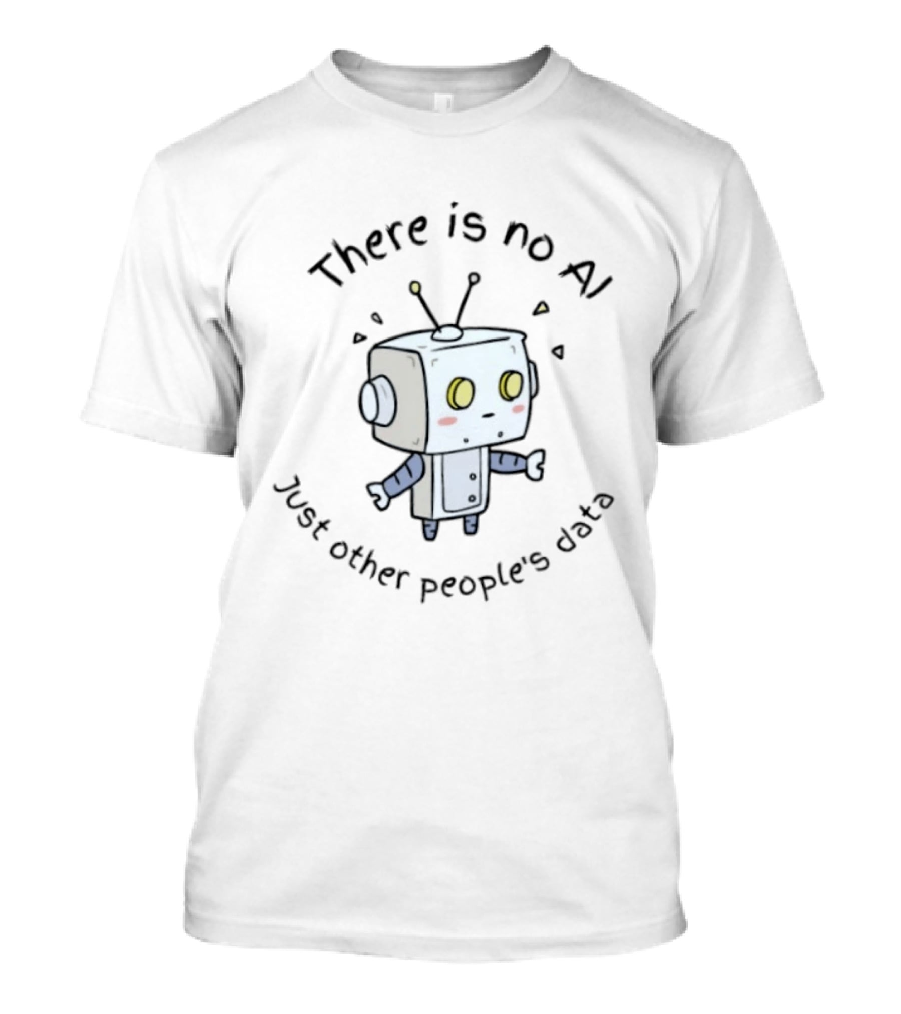 There Is No AI Just Other People's Data Robot T-Shirt