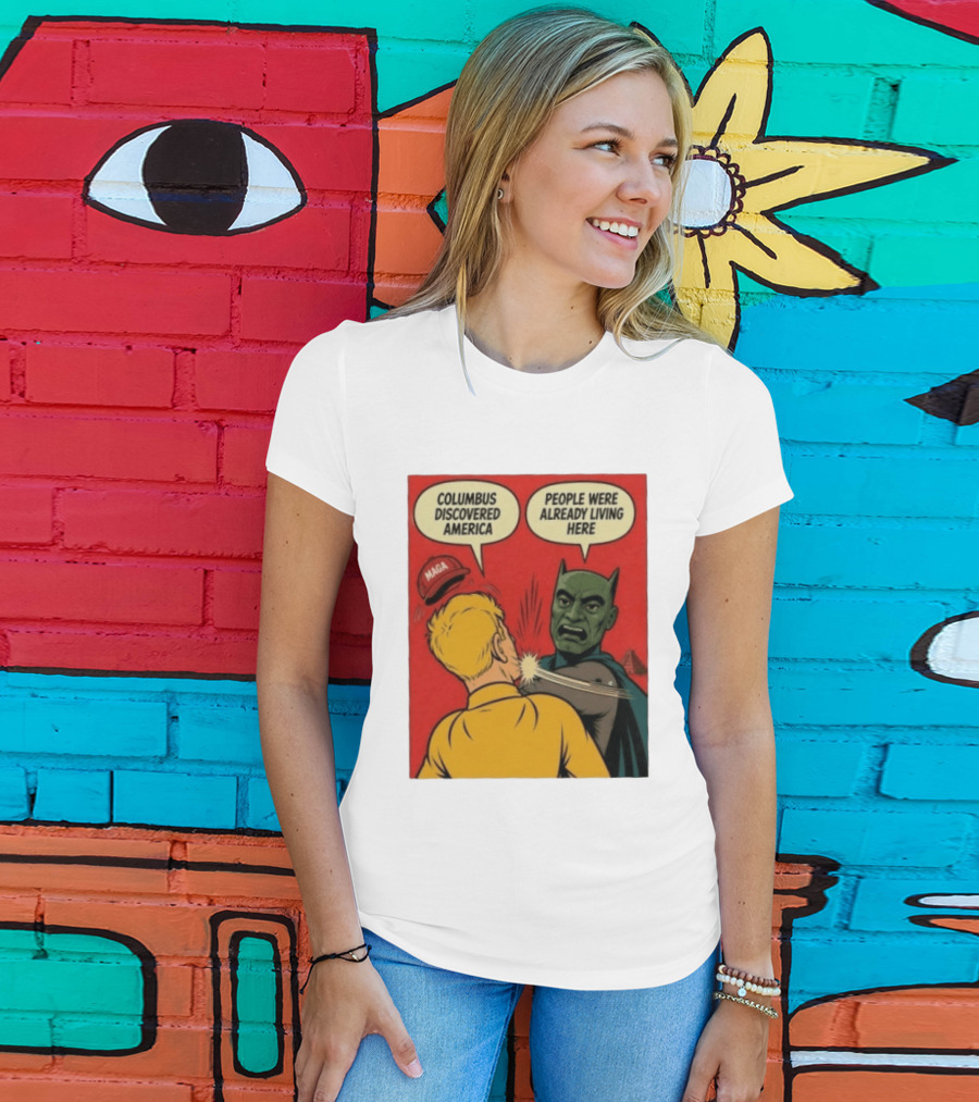 Columbus Discovered America Meme MAGA Hat Slap People Were Already Living Here T-Shirt