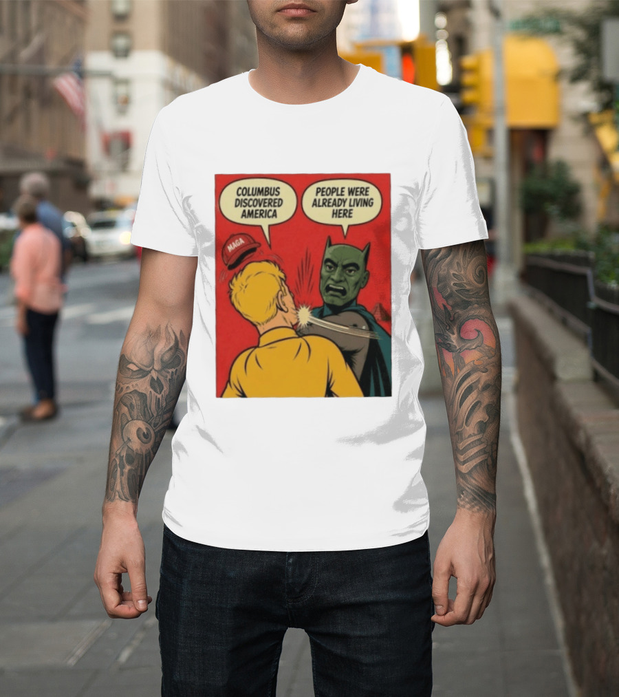 Columbus Discovered America Meme MAGA Hat Slap People Were Already Living Here T-Shirt