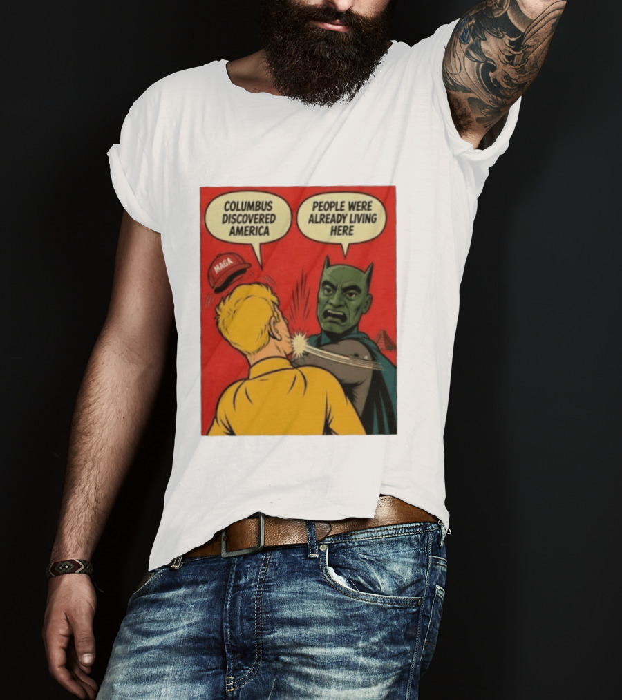Columbus Discovered America Meme MAGA Hat Slap People Were Already Living Here T-Shirt