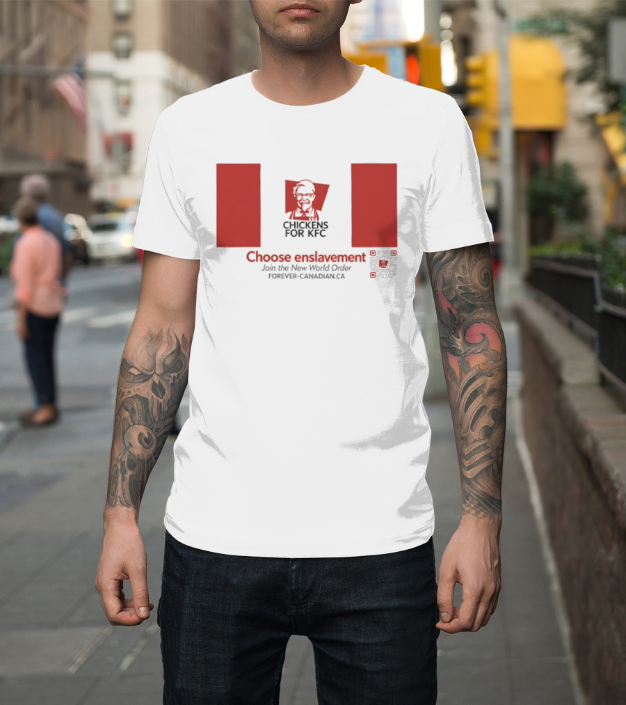 Chickens For KFC Choose Enslavement Join The New World Order Forever Canadian.ca T-Shirt
