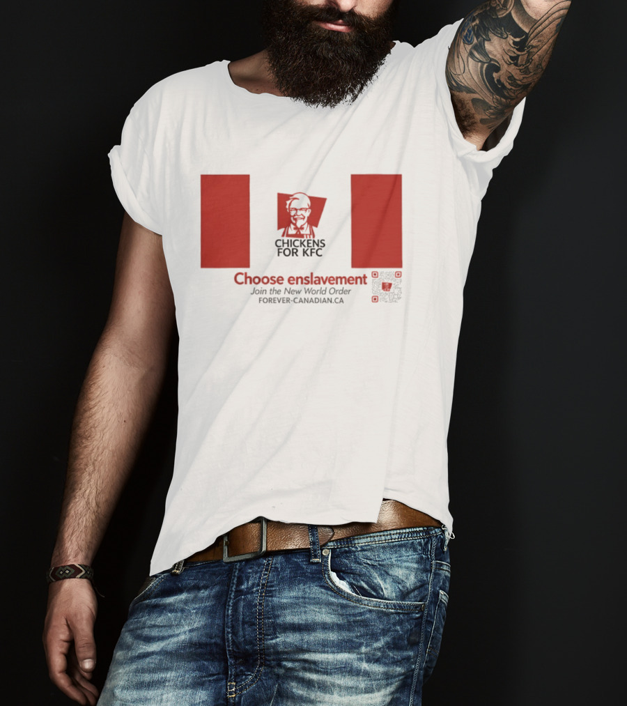 Chickens For KFC Choose Enslavement Join The New World Order Forever Canadian.ca T-Shirt