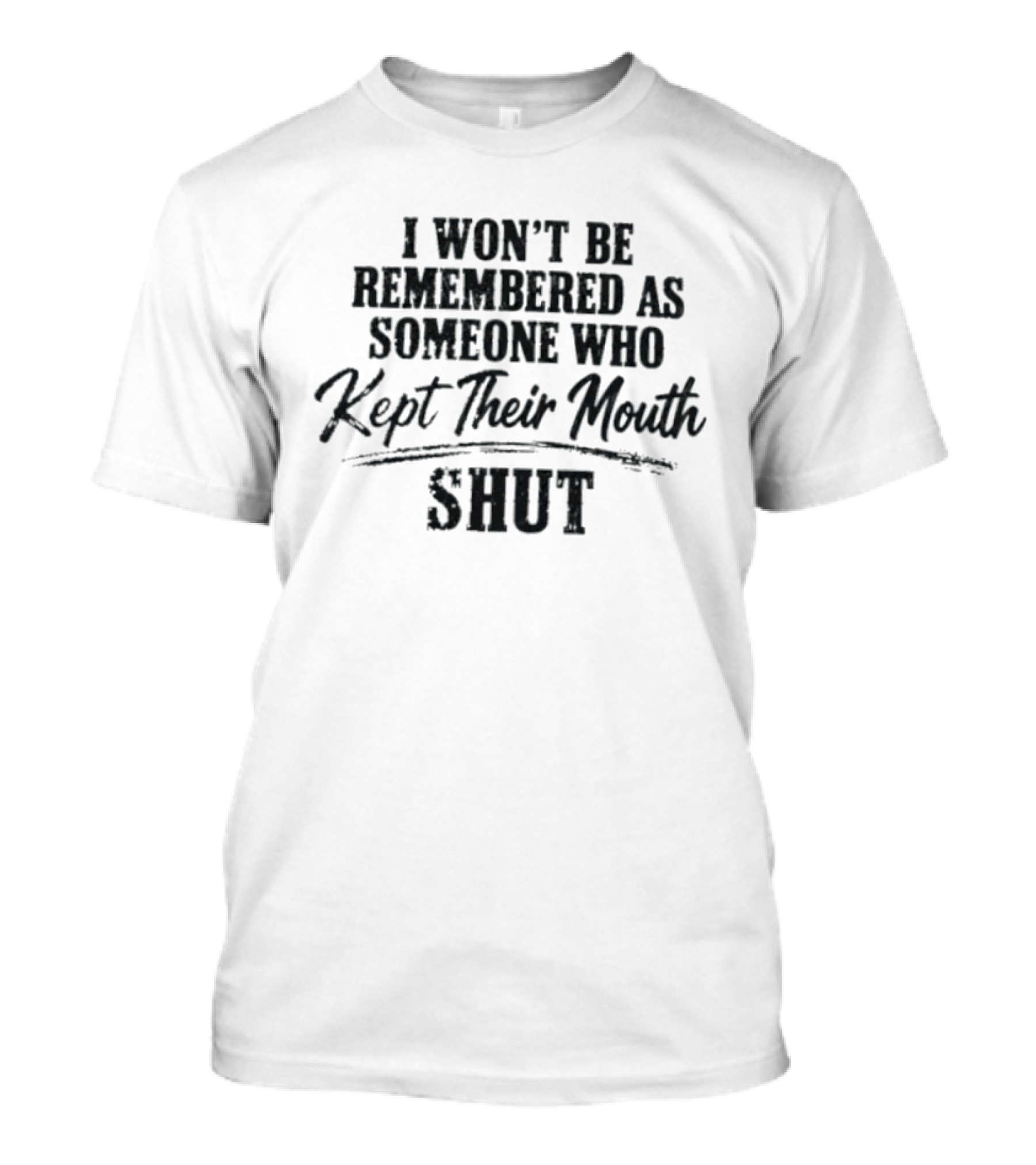 I Won't Be Remembered As Someone Who Kept Their Mouth Shut T-Shirt