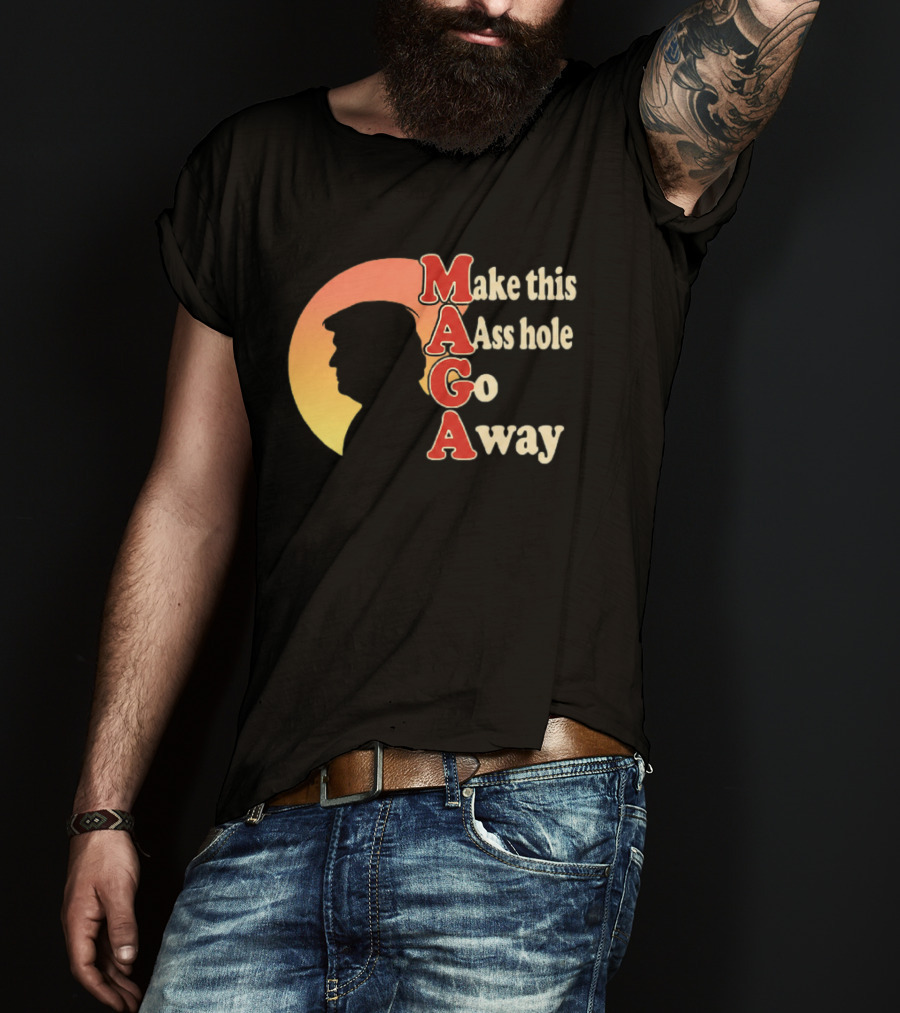 Make This Asshole Go Away MAGA T-Shirt