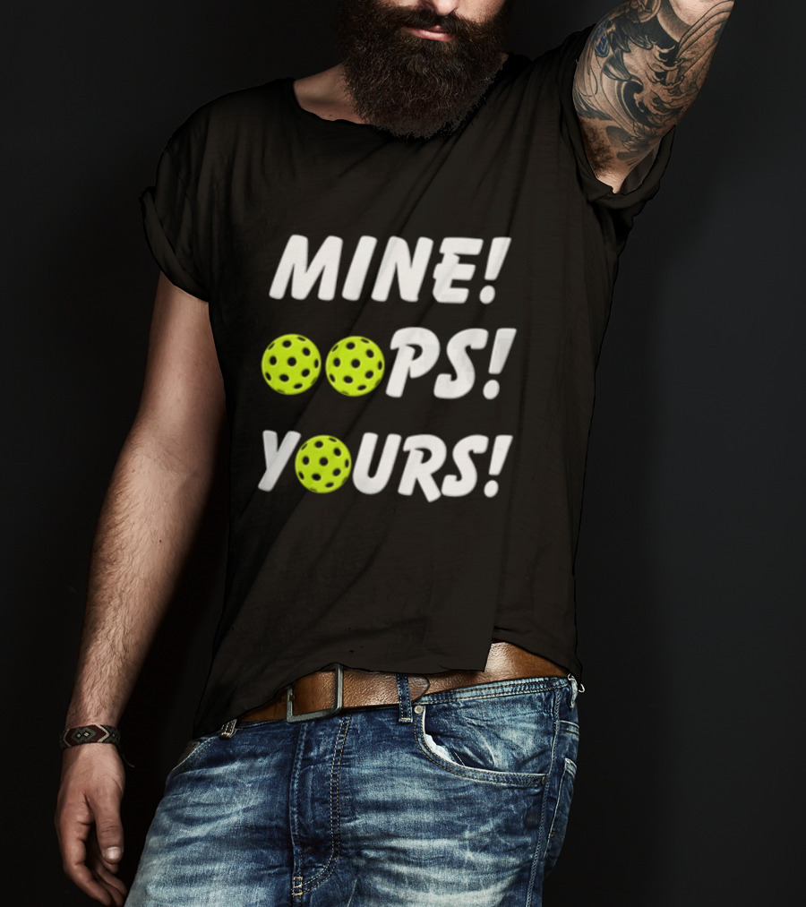 MINE OOPS YOURS Pickleballs Playful Humor T-Shirt
