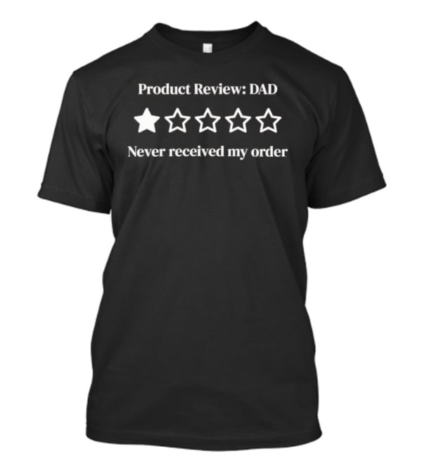 Product Review Dad Never Received My Order One Star Rating T-Shirt