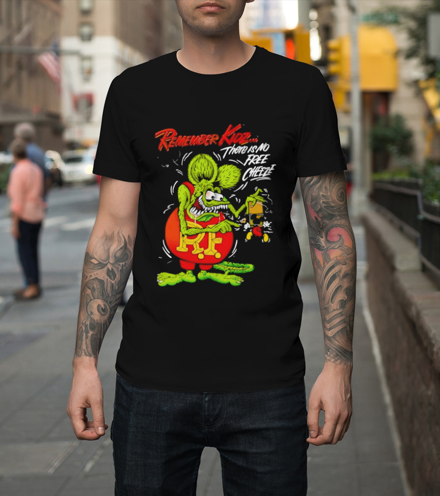 Rat Fink Remember Kidz There Is No Free Cheeze Rat Fink Eating Cheese T-Shirt