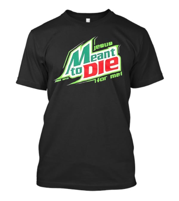 Jesus Meant To Die For Me John 15 13 T-Shirt