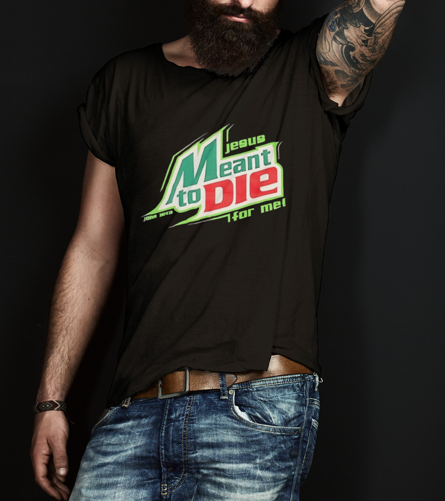 Jesus Meant To Die For Me John 15 13 T-Shirt