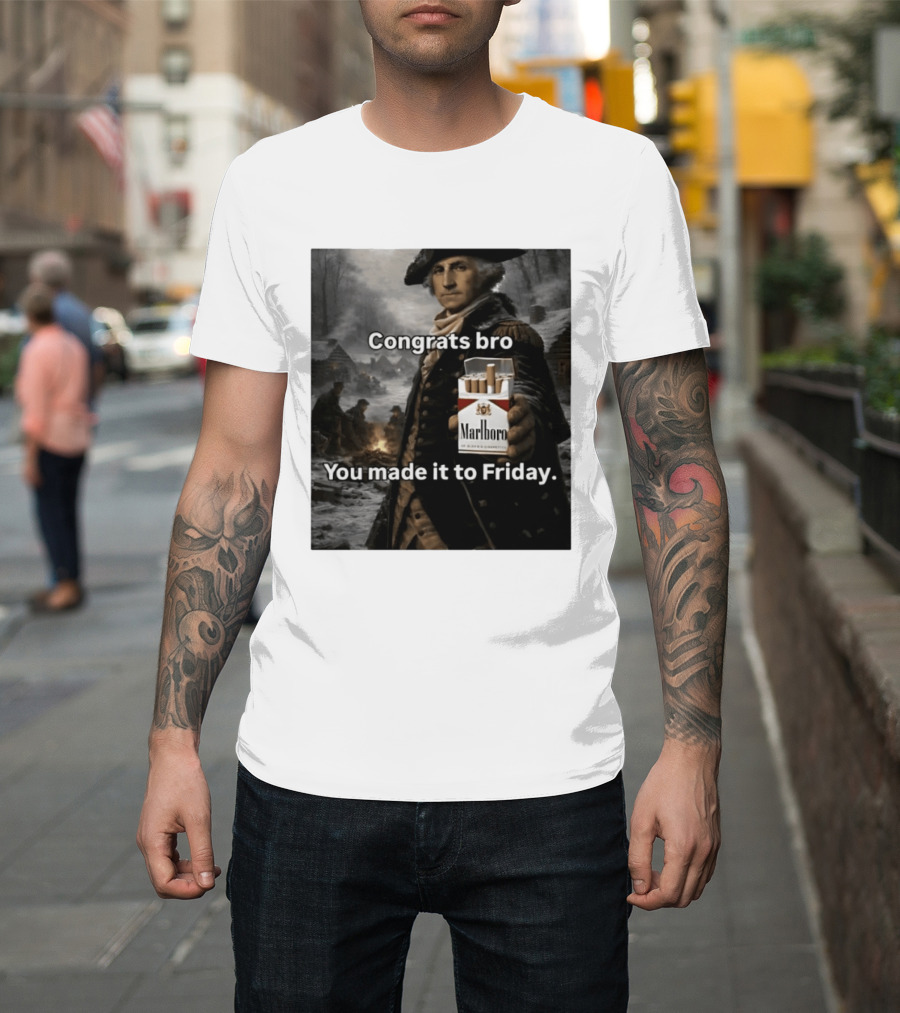 Congrats Bro You Made It To Friday Marlboro Cigarettes George Washington T-Shirt