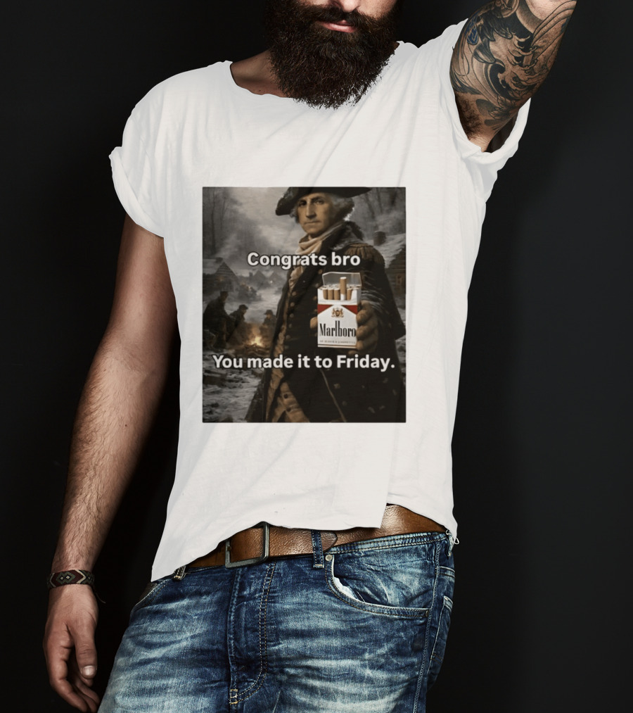 Congrats Bro You Made It To Friday Marlboro Cigarettes George Washington T-Shirt