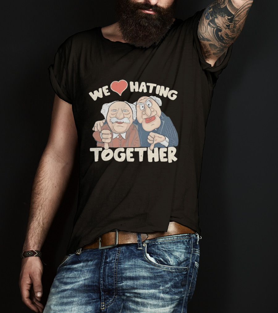 We Love Hating Together Statler And Waldorf Jumper Quotation T-Shirt