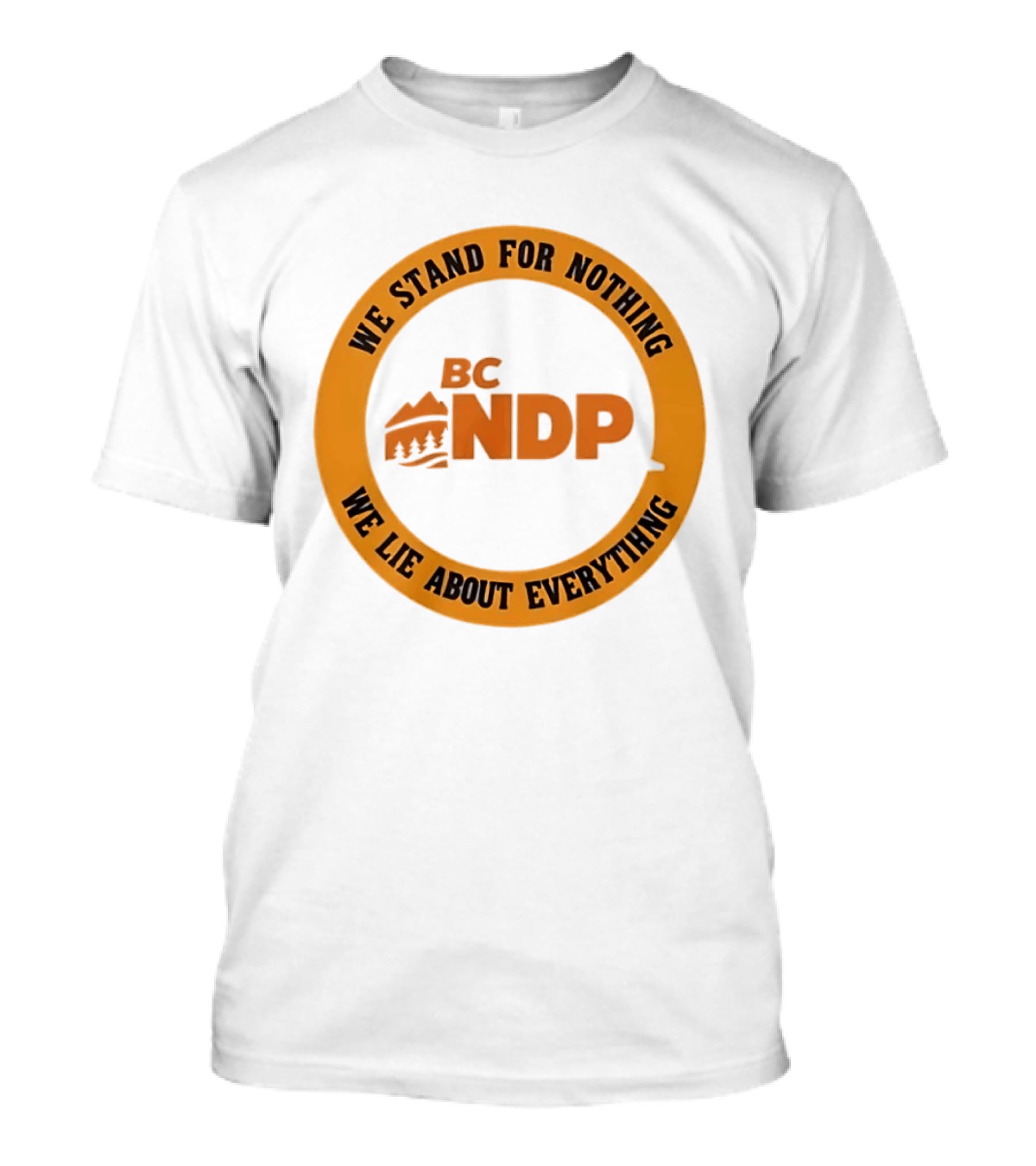 BC NDP We Stand For Nothing We Lie About Everything Political Commentary T-Shirt