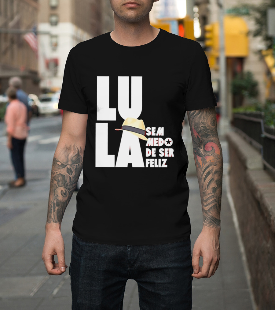 Lula Sem Medo De Ser Feliz Brazil Politics Straw Hat T-Shirt