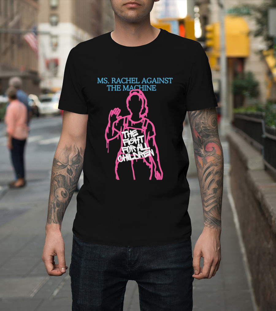 Ms Rachel Against The Machine The Fight For All Children T-Shirt