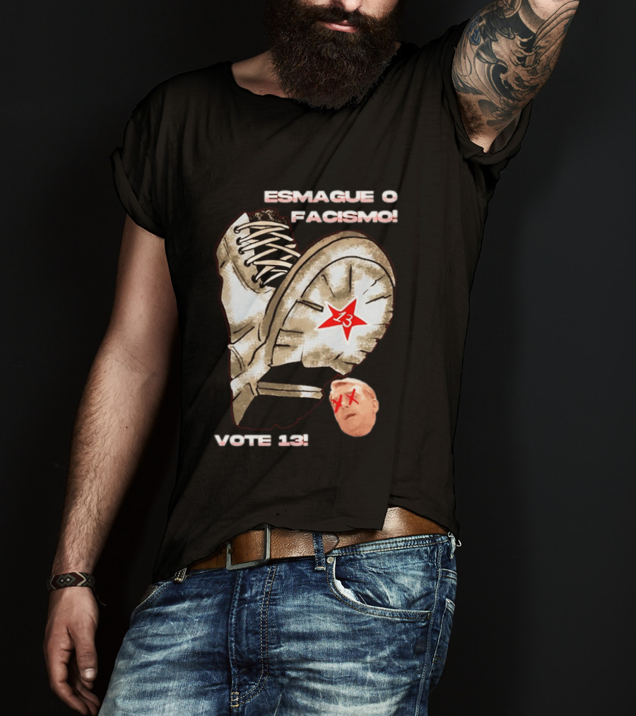 Esmague O Facismo Vote 13 Brazil Political Anti Fascism T-Shirt