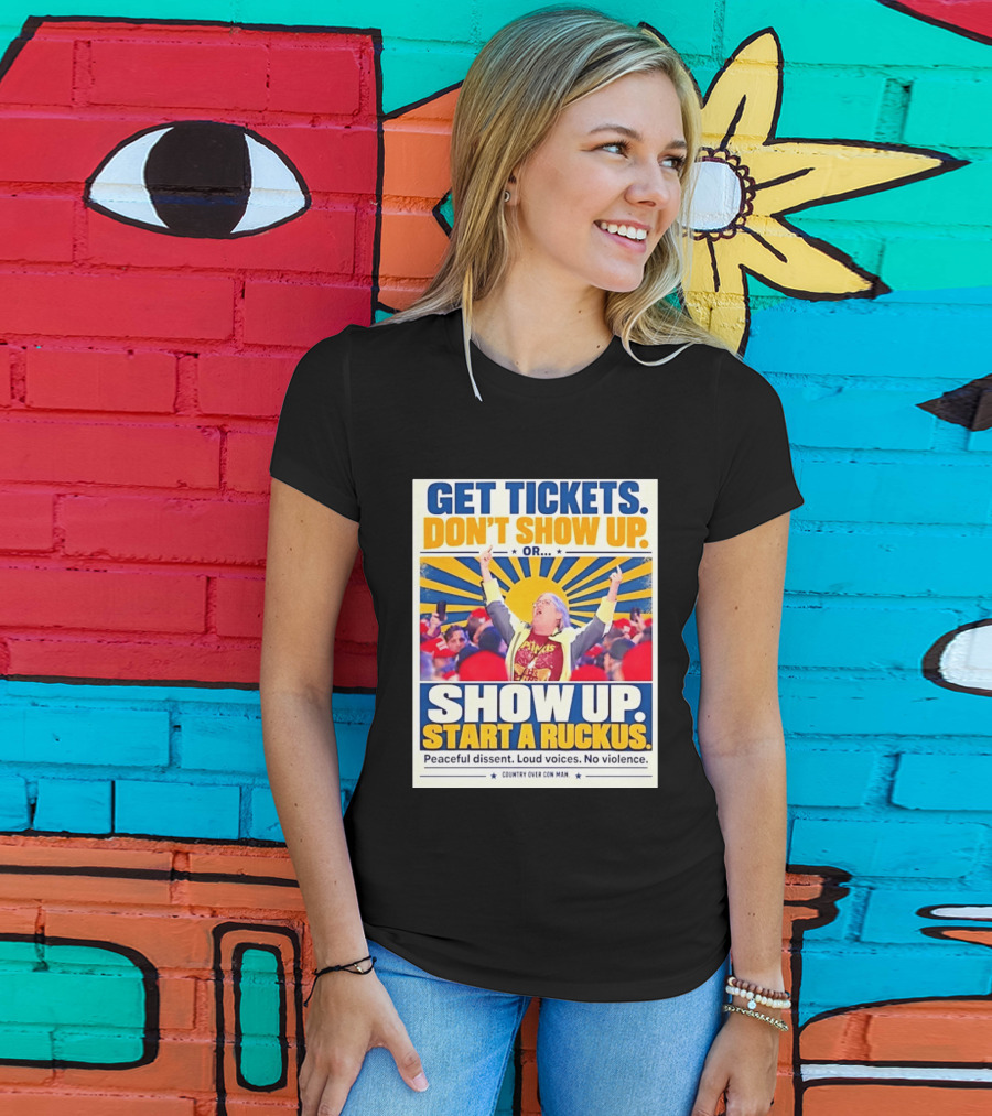 Get Tickets Don't Show Up Or Start A Ruckus Peaceful Dissent Loud Voices No Violence T-Shirt