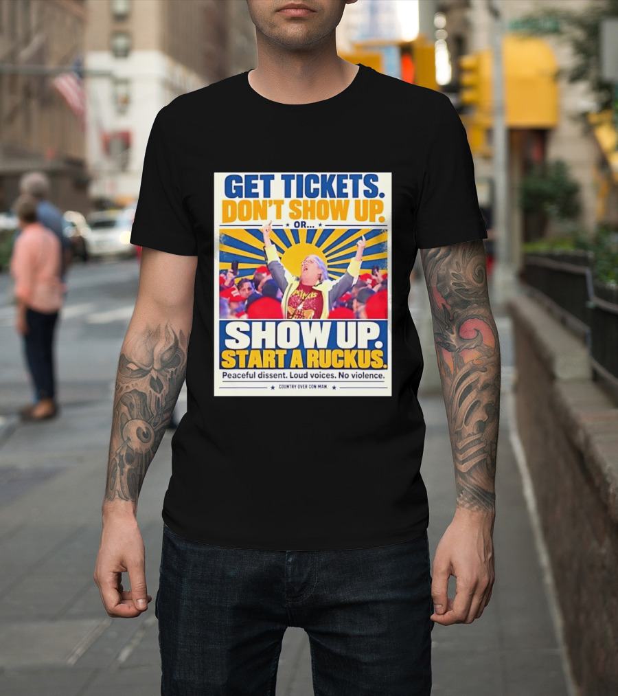 Get Tickets Don't Show Up Or Start A Ruckus Peaceful Dissent Loud Voices No Violence T-Shirt